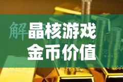 晶核游戲金幣價值深度剖析，1000萬金幣在金價波動中的財富積累與解碼
