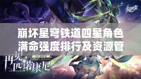 崩壞星穹鐵道四星角色滿命強(qiáng)度排行及資源管理深度剖析