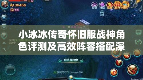 小冰冰傳奇懷舊服戰(zhàn)神角色評測及高效陣容搭配深度策略解析