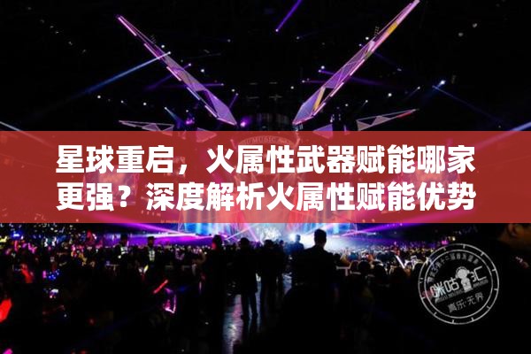 星球重啟，火屬性武器賦能哪家更強(qiáng)？深度解析火屬性賦能優(yōu)勢(shì)