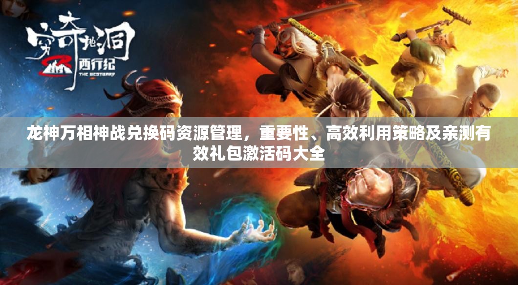 龍神萬相神戰(zhàn)兌換碼資源管理，重要性、高效利用策略及親測有效禮包激活碼大全