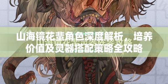 山海鏡花蜚角色深度解析，培養(yǎng)價值及靈器搭配策略全攻略