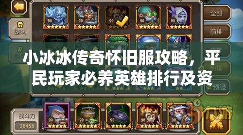 小冰冰傳奇懷舊服攻略，平民玩家必養(yǎng)英雄排行及資源管理優(yōu)化策略