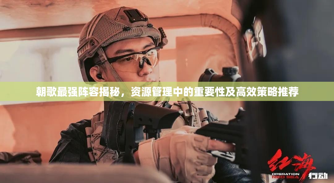 朝歌最強(qiáng)陣容揭秘，資源管理中的重要性及高效策略推薦