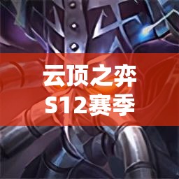 云頂之弈S12賽季攻略，解鎖并利用最強海克斯科技，助你輕松登頂王者段位