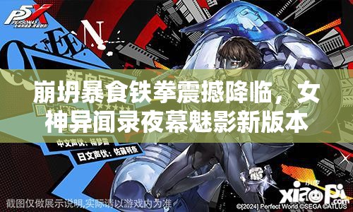 崩坍暴食鐵拳震撼降臨，女神異聞錄夜幕魅影新版本今日震撼啟航！