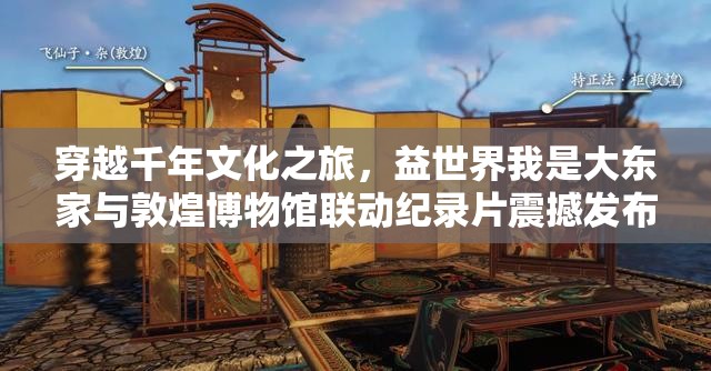 穿越千年文化之旅，益世界我是大東家與敦煌博物館聯(lián)動(dòng)紀(jì)錄片震撼發(fā)布