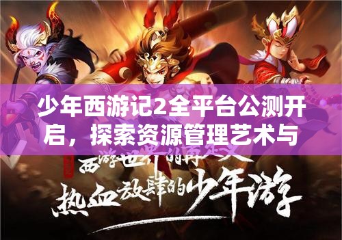 少年西游記2全平臺公測開啟，探索資源管理藝術(shù)與制勝策略