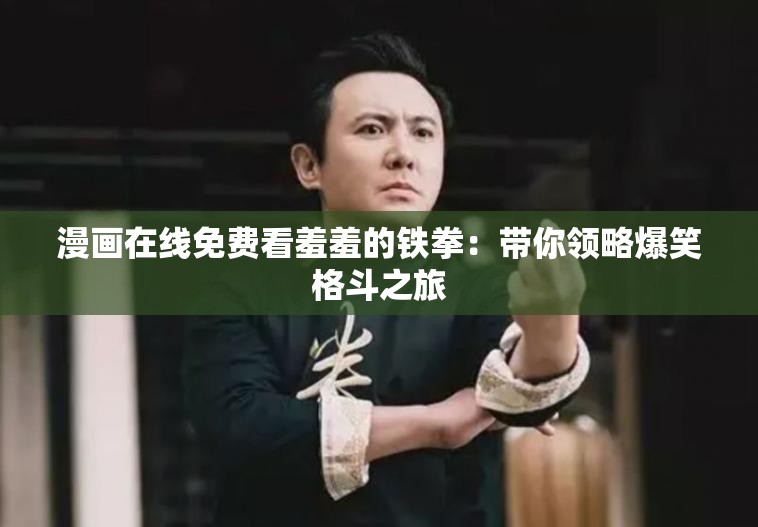 漫畫在線免費(fèi)看羞羞的鐵拳：帶你領(lǐng)略爆笑格斗之旅