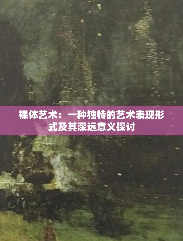 裸體藝術：一種獨特的藝術表現形式及其深遠意義探討