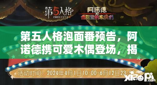 第五人格泡面番預(yù)告，阿諾德攜可愛木偶登場，揭秘資源管理全新視角