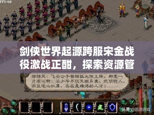 劍俠世界起源跨服宋金戰(zhàn)役激戰(zhàn)正酣，探索資源管理策略的藝術(shù)之道