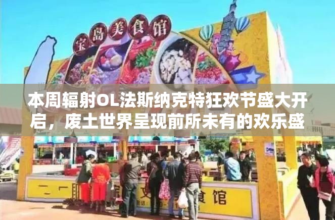 本周輻射OL法斯納克特狂歡節(jié)盛大開啟，廢土世界呈現(xiàn)前所未有的歡樂盛宴！