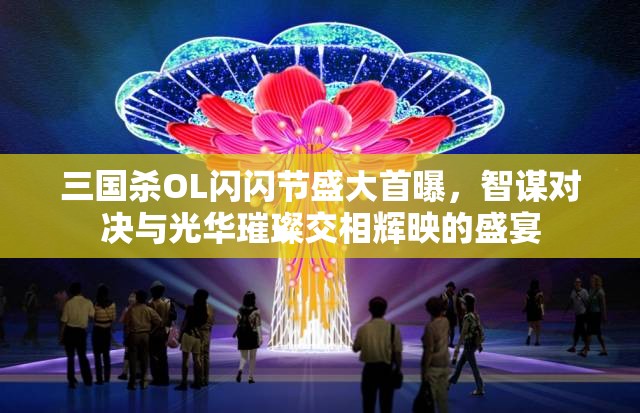 三國殺OL閃閃節(jié)盛大首曝，智謀對決與光華璀璨交相輝映的盛宴