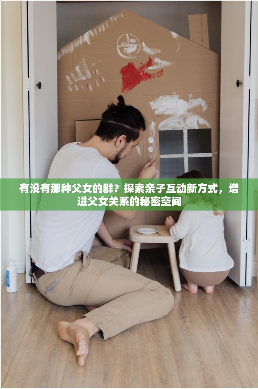 有沒(méi)有那種父女的群？探索親子互動(dòng)新方式，增進(jìn)父女關(guān)系的秘密空間