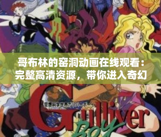 哥布林的窯洞動(dòng)畫在線觀看：完整高清資源，帶你進(jìn)入奇幻冒險(xiǎn)世界