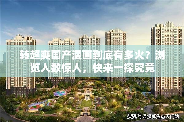 轉(zhuǎn)超爽國(guó)產(chǎn)漫畫到底有多火？瀏覽人數(shù)驚人，快來一探究竟