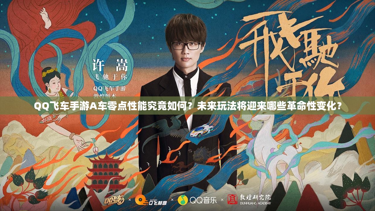 QQ飛車手游A車零點(diǎn)性能究竟如何？未來(lái)玩法將迎來(lái)哪些革命性變化？