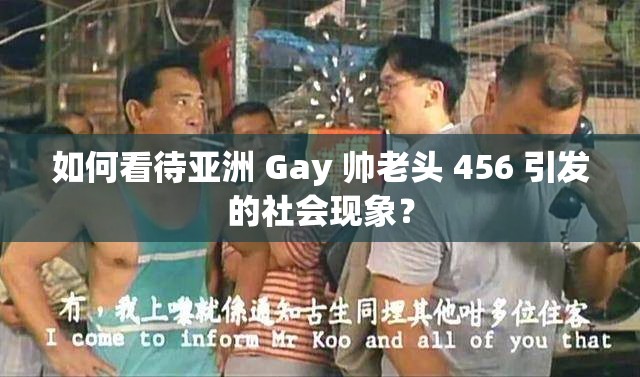 如何看待亞洲 Gay 帥老頭 456 引發(fā)的社會現(xiàn)象？