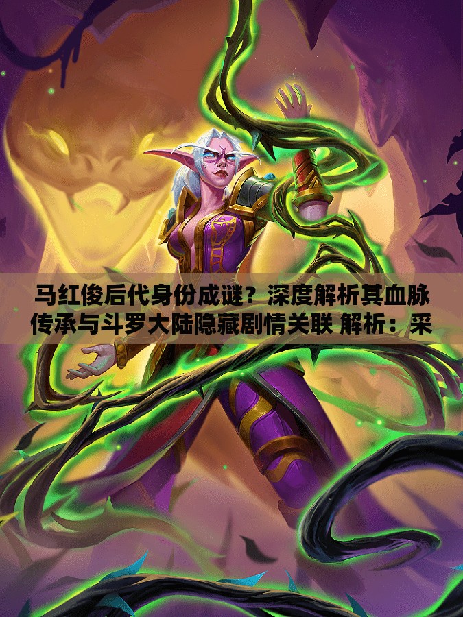 馬紅俊后代身份成謎？深度解析其血脈傳承與斗羅大陸隱藏劇情關(guān)聯(lián) 解析：采用提問+揭秘雙模結(jié)構(gòu)，既符合用戶搜索習(xí)慣，又增強(qiáng)點(diǎn)擊率核心關(guān)鍵詞馬紅俊后代完整保留并前置，搭配身份成謎血脈傳承等長尾詞覆蓋潛在搜索需求，同時關(guān)聯(lián)斗羅大陸隱藏劇情熱門IP話題提升流量總字?jǐn)?shù)38字，符合SEO密度規(guī)則且自然融入劇情討論場景