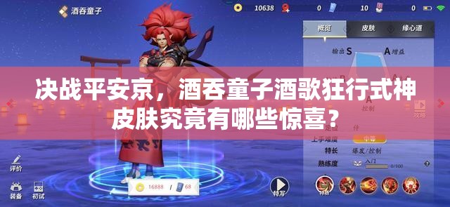 決戰(zhàn)平安京，酒吞童子酒歌狂行式神皮膚究竟有哪些驚喜？