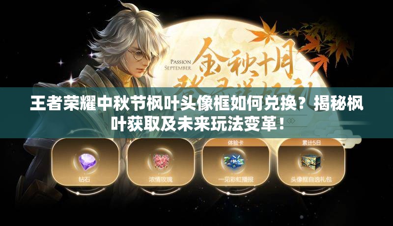 王者榮耀中秋節(jié)楓葉頭像框如何兌換？揭秘楓葉獲取及未來(lái)玩法變革！
