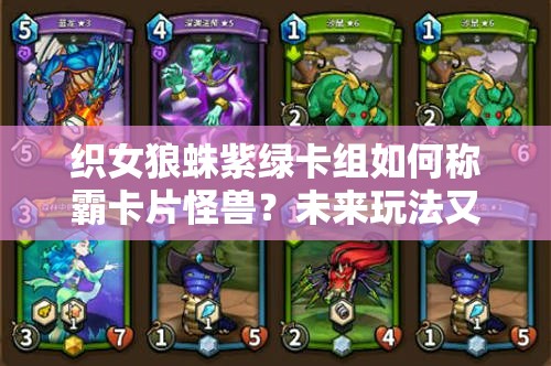 織女狼蛛紫綠卡組如何稱霸卡片怪獸？未來玩法又將迎來哪些革命？