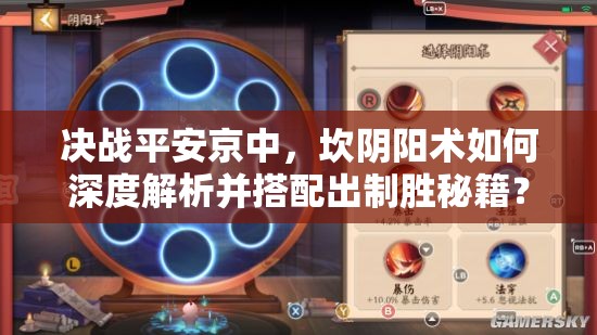 決戰(zhàn)平安京中，坎陰陽術(shù)如何深度解析并搭配出制勝秘籍？