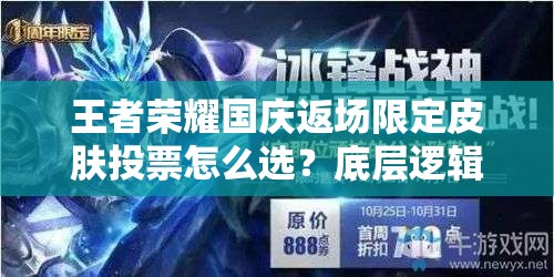 王者榮耀國(guó)慶返場(chǎng)限定皮膚投票怎么選？底層邏輯與操作攻略揭秘！