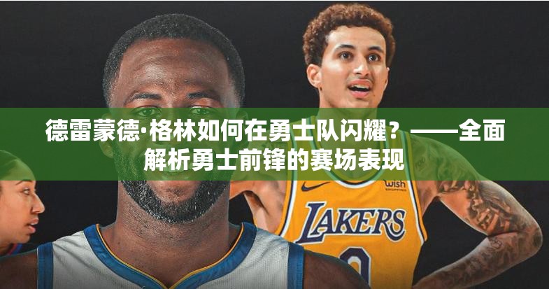 德雷蒙德·格林如何在勇士隊閃耀？——全面解析勇士前鋒的賽場表現(xiàn)