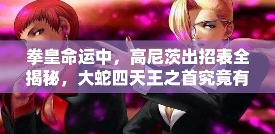 拳皇命運中，高尼茨出招表全揭秘，大蛇四天王之首究竟有何絕技？