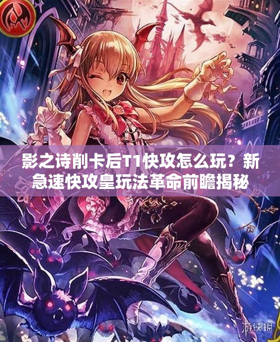 影之詩削卡后T1快攻怎么玩？新急速快攻皇玩法革命前瞻揭秘？