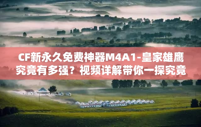 CF新永久免費神器M4A1-皇家雄鷹究竟有多強？視頻詳解帶你一探究竟！