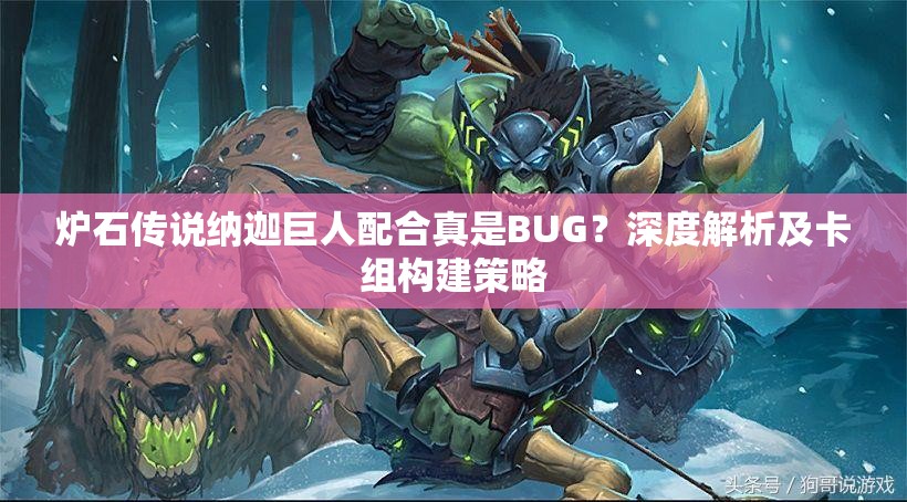爐石傳說納迦巨人配合真是BUG？深度解析及卡組構(gòu)建策略