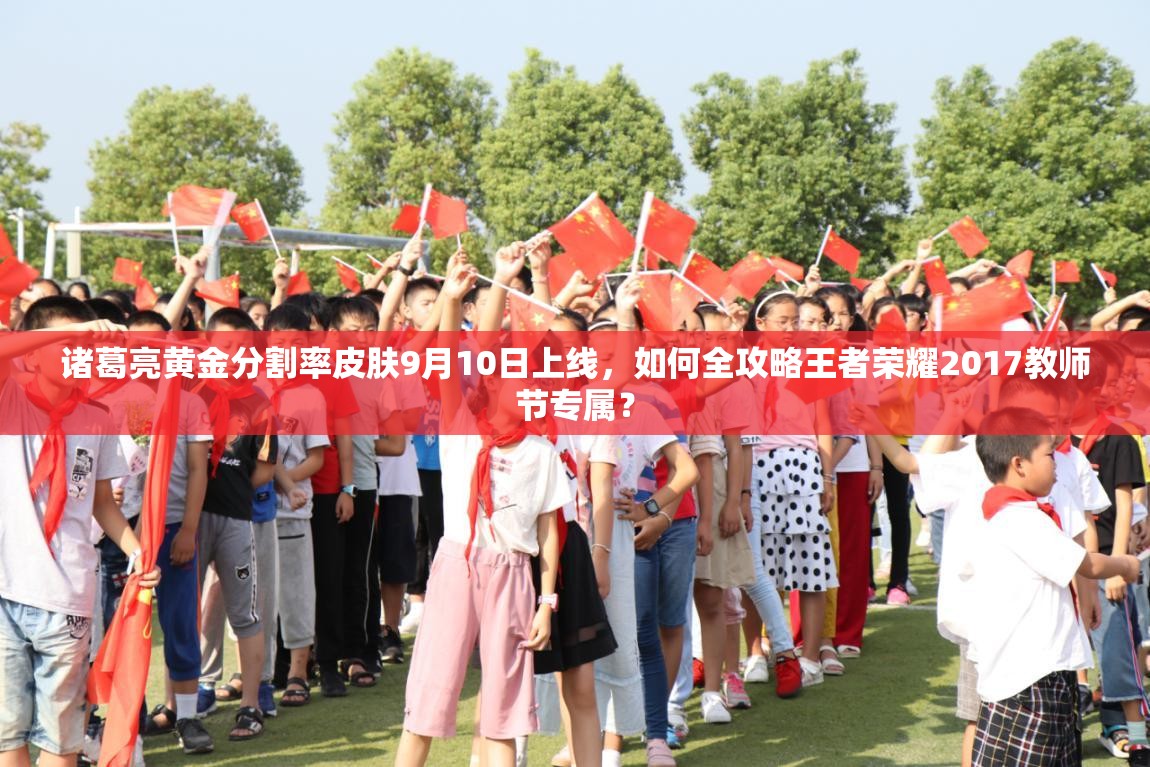 諸葛亮黃金分割率皮膚9月10日上線，如何全攻略王者榮耀2017教師節(jié)專屬？