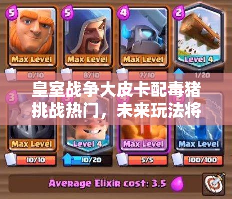 皇室戰(zhàn)爭大皮卡配毒豬挑戰(zhàn)熱門，未來玩法將如何革命性變革？