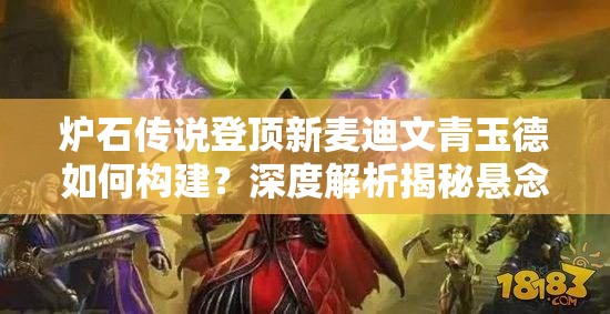 爐石傳說登頂新麥迪文青玉德如何構建？深度解析揭秘懸念！