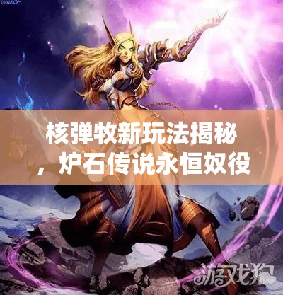 核彈牧新玩法揭秘，爐石傳說永恒奴役維綸牧卡組如何制勝？
