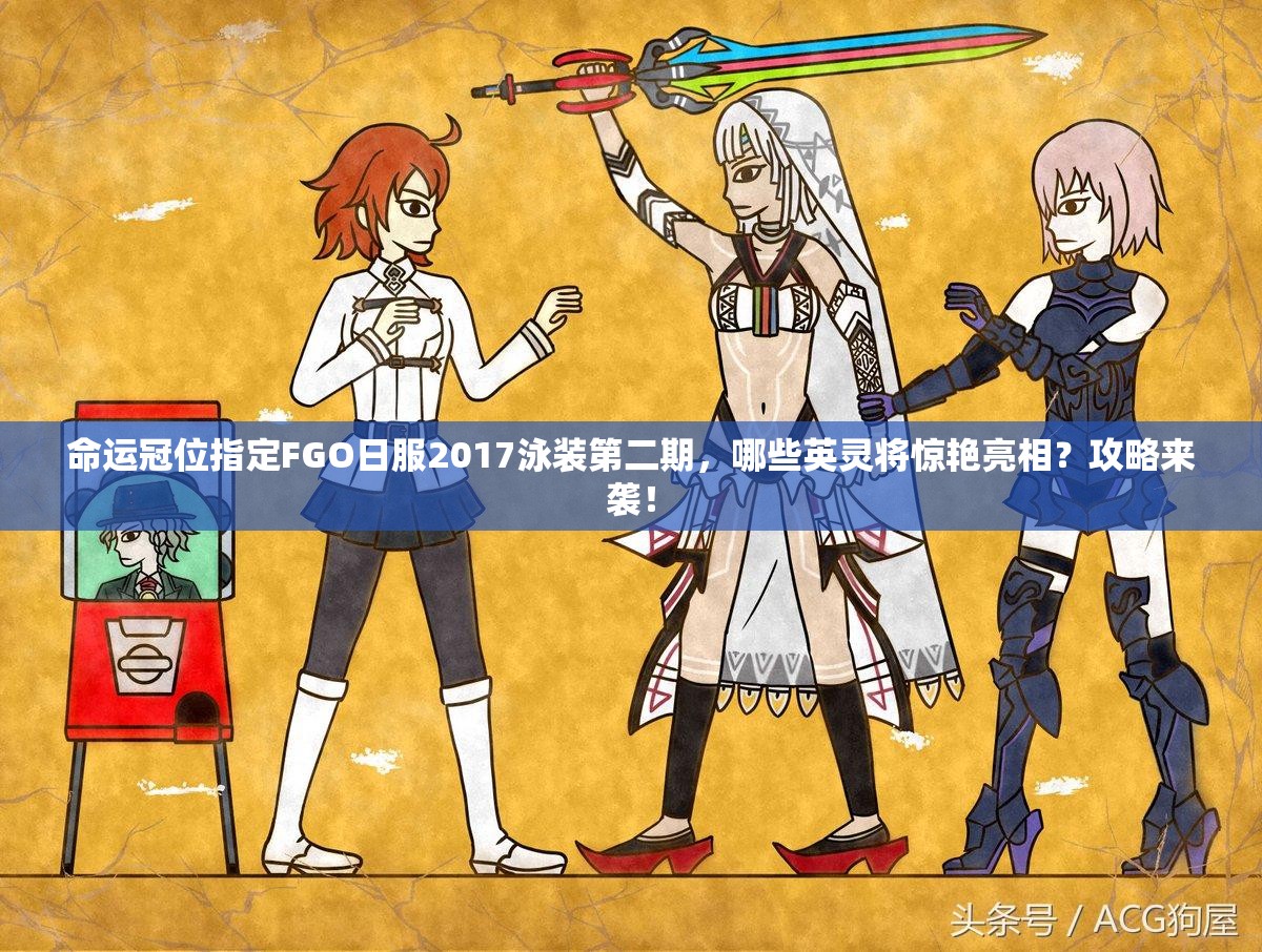 命運(yùn)冠位指定FGO日服2017泳裝第二期，哪些英靈將驚艷亮相？攻略來襲！