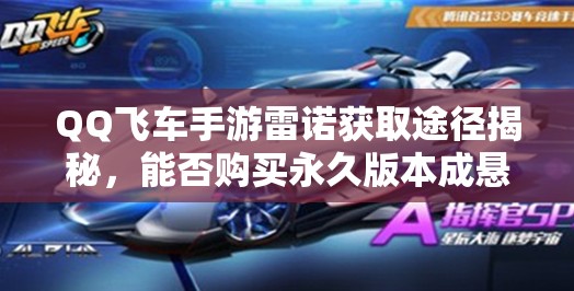 QQ飛車手游雷諾獲取途徑揭秘，能否購買永久版本成懸念？