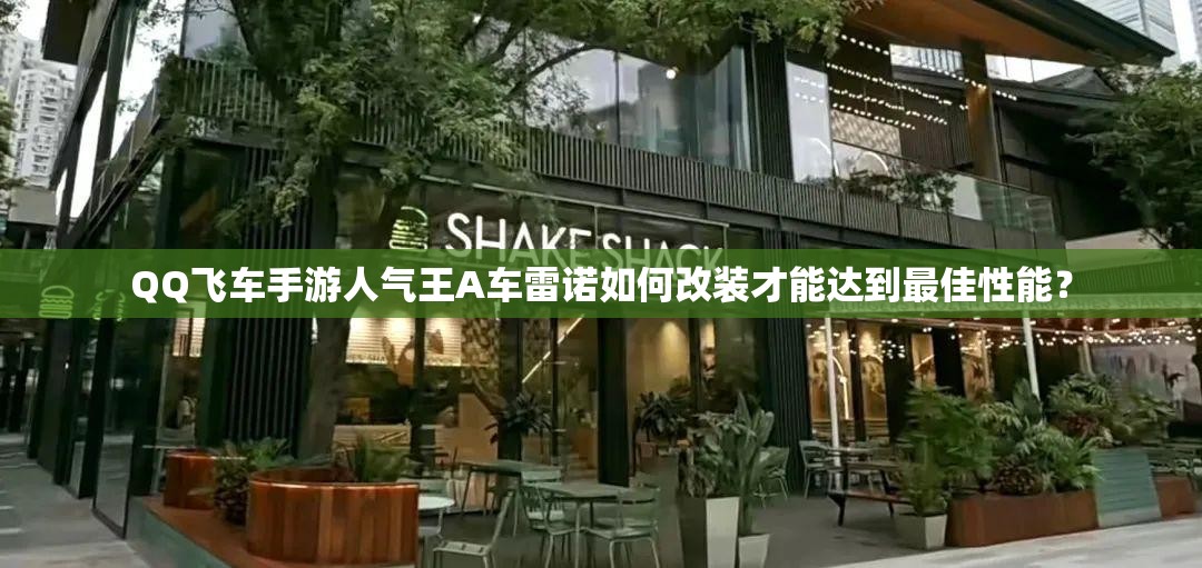 QQ飛車手游人氣王A車?yán)字Z如何改裝才能達(dá)到最佳性能？