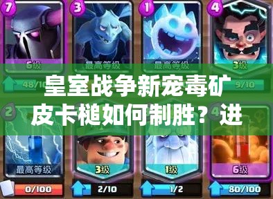 皇室戰(zhàn)爭新寵毒礦皮卡槌如何制勝？進攻防守全思路揭秘！