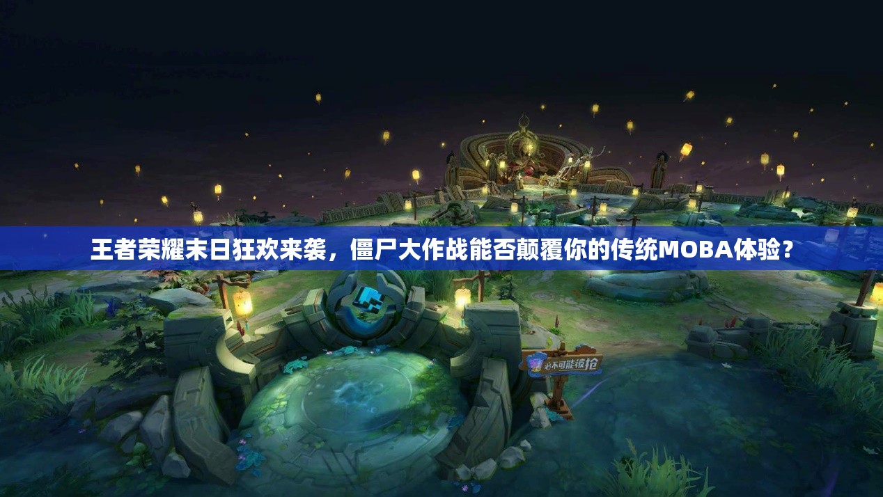 王者榮耀末日狂歡來襲，僵尸大作戰(zhàn)能否顛覆你的傳統(tǒng)MOBA體驗？