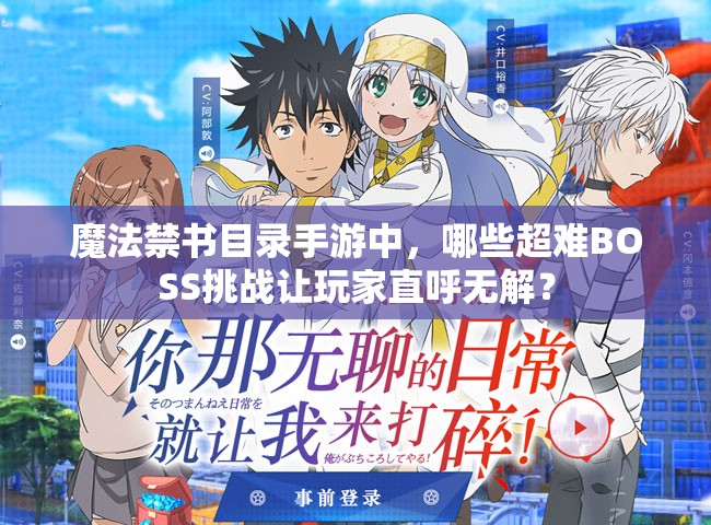 魔法禁書目錄手游中，哪些超難BOSS挑戰(zhàn)讓玩家直呼無解？