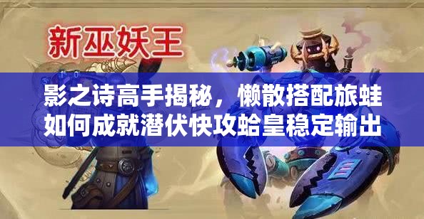 影之詩高手揭秘，懶散搭配旅蛙如何成就潛伏快攻蛤皇穩(wěn)定輸出？