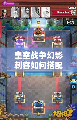 皇室戰(zhàn)爭(zhēng)幻影刺客如何搭配突襲套？主流卡組推薦揭秘！