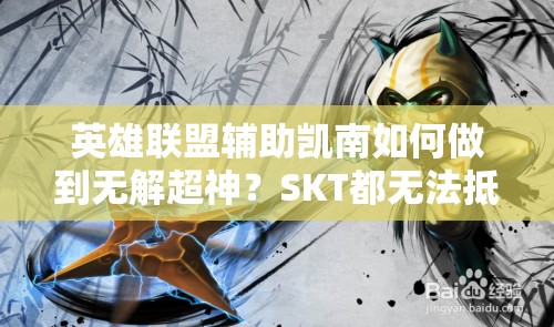 英雄聯(lián)盟輔助凱南如何做到無(wú)解超神？SKT都無(wú)法抵擋，預(yù)示未來(lái)玩法三大革命性趨勢(shì)？