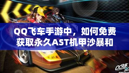 QQ飛車手游中，如何免費獲取永久AST機甲沙暴和S車通天曉？