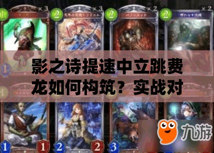 影之詩(shī)提速中立跳費(fèi)龍如何構(gòu)筑？實(shí)戰(zhàn)對(duì)戰(zhàn)攻略揭秘懸念！