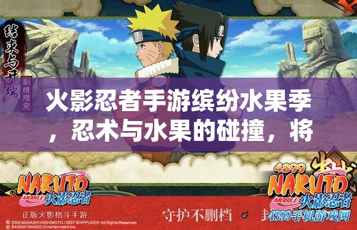 火影忍者手游繽紛水果季，忍術(shù)與水果的碰撞，將帶來何種奇妙冒險(xiǎn)？